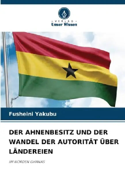 Der Ahnenbesitz Und Der Wandel Der Autorität Über Ländereien by Fusheini Yakubu