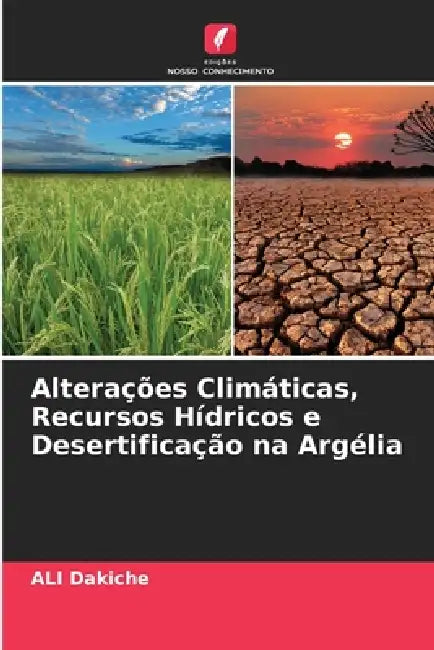 Alterações Climáticas, Recursos Hídricos e Desertificação na Argélia by Ali Dakiche