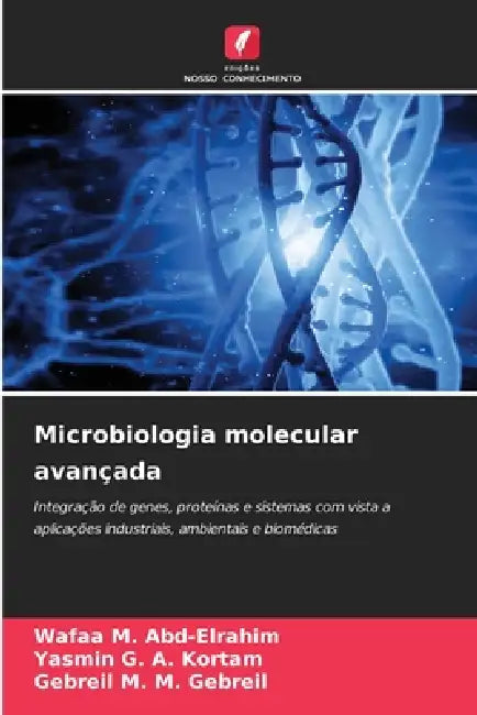 Microbiologia molecular avançada by Wafaa M. Abd-Elrahim, Yasmin G. a. Kortam, Gebreil M. M. Gebreil