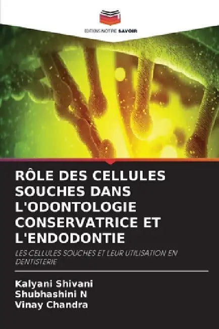 Rôle Des Cellules Souches Dans l'Odontologie Conservatrice Et l'Endodontie by Kalyani Shivani, Shubhashini N, Vinay Chandra