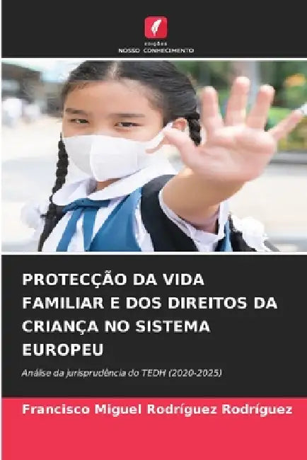 Protecção Da Vida Familiar E DOS Direitos Da Criança No Sistema Europeu by Francisco Miguel Rodríguez Rodríguez