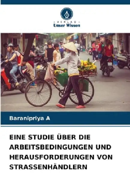 Eine Studie Über Die Arbeitsbedingungen Und Herausforderungen Von Strassenhändlern by Baranipriya A