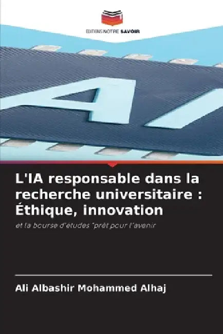 L'IA responsable dans la recherche universitaire: Éthique, innovation by Ali Albashir Mohammed Alhaj