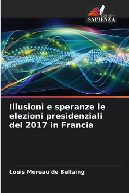 Illusioni e speranze le elezioni presidenziali del 2017 in Francia by Louis Moreau de Bellaing