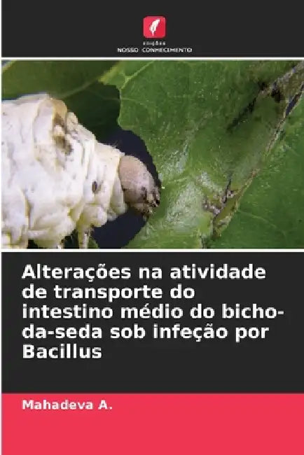 Alterações na atividade de transporte do intestino médio do bicho-da-seda sob infeção por Bacillus by Mahadeva A