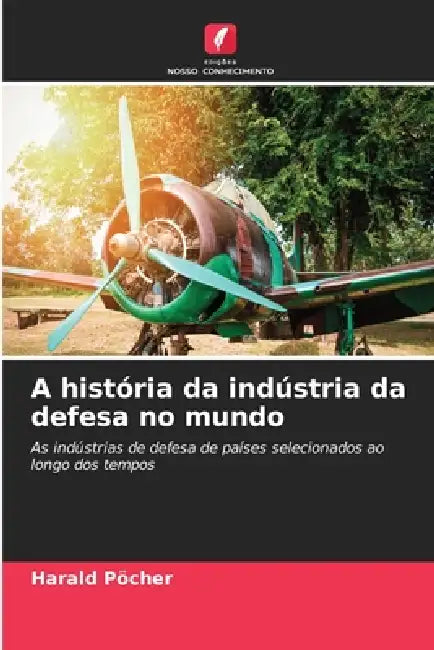 A história da indústria da defesa no mundo by Harald Pöcher