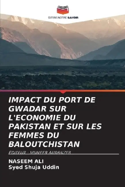 Impact Du Port de Gwadar Sur l'Economie Du Pakistan Et Sur Les Femmes Du Baloutchistan by Naseem Ali, Syed Shuja Uddin