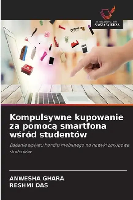 Kompulsywne kupowanie za pomocą smartfona wśród studentów by Anwesha Ghara, Reshmi Das