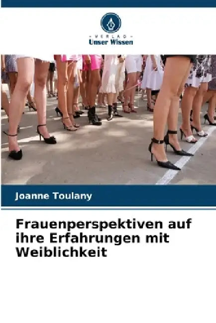 Frauenperspektiven auf ihre Erfahrungen mit Weiblichkeit by Joanne Toulany