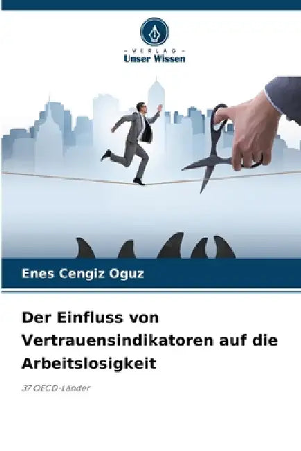 Der Einfluss von Vertrauensindikatoren auf die Arbeitslosigkeit by Enes Cengiz Oguz