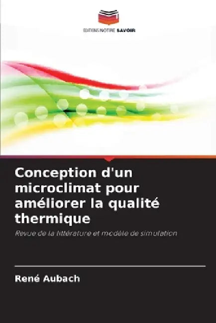 Conception d'un microclimat pour améliorer la qualité thermique by René Aubach