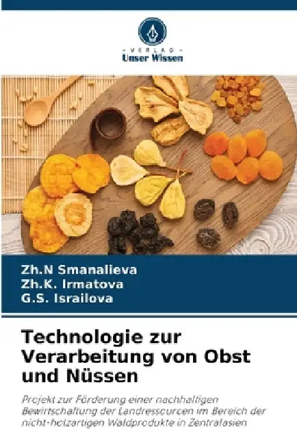 Technologie zur Verarbeitung von Obst und Nüssen by Zh N. Smanalieva, Zh K. Irmatova, G. S. Israilova