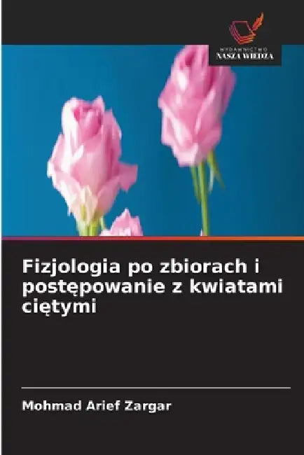Fizjologia po zbiorach i postępowanie z kwiatami ciętymi by Mohmad Arief Zargar