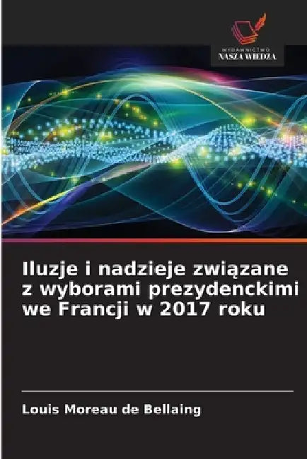 Iluzje i nadzieje związane z wyborami prezydenckimi we Francji w 2017 roku by Louis Moreau de Bellaing