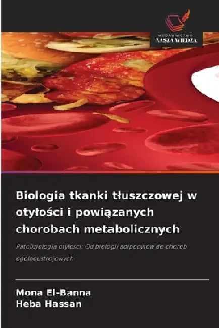 Biologia tkanki tluszczowej w otylości i powiązanych chorobach metabolicznych by Mona El-Banna, Heba Hassan