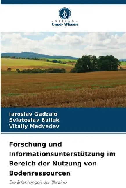 Forschung und Informationsunterstützung im Bereich der Nutzung von Bodenressourcen by Iaroslav Gadzalo, Sviatoslav Baliuk, Vitaliy Medvedev