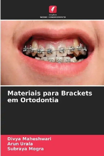 Materiais para Brackets em Ortodontia by Divya Maheshwari, Arun Urala, Subraya Mogra