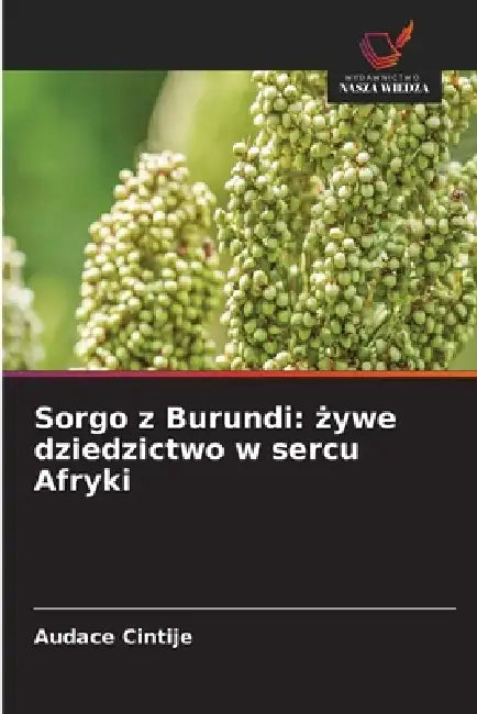 Sorgo z Burundi: żywe dziedzictwo w sercu Afryki by Audace Cintije