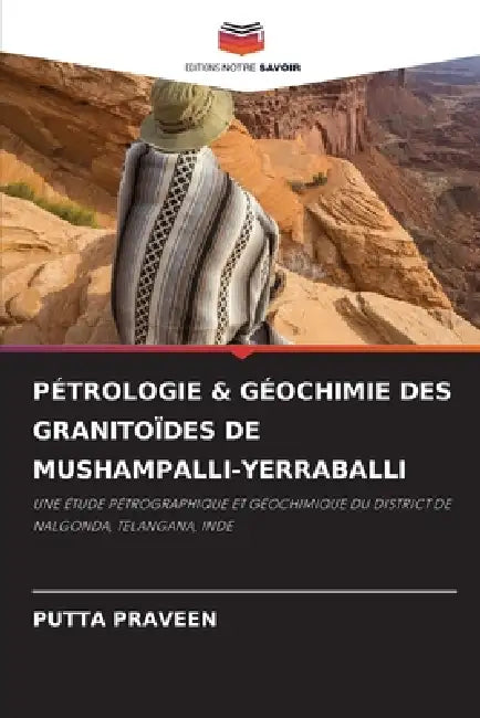 Pétrologie & Géochimie Des Granitoïdes de Mushampalli-Yerraballi by Putta Praveen