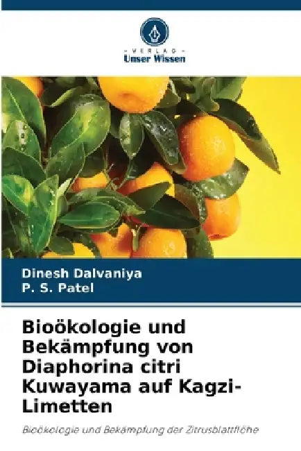 Bioökologie und Bekämpfung von Diaphorina citri Kuwayama auf Kagzi-Limetten by Dinesh Dalvaniya, P. S. Patel
