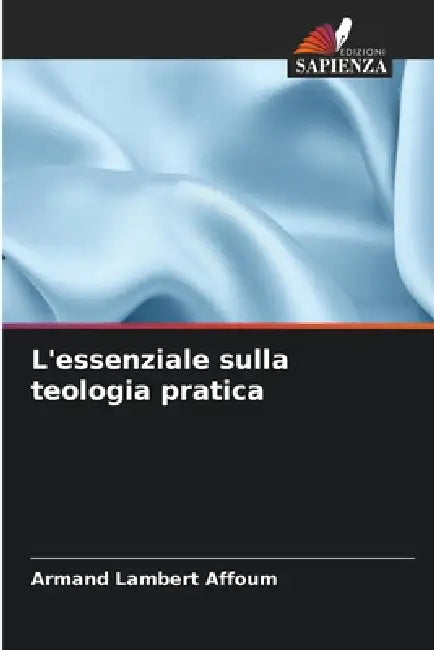 L'essenziale sulla teologia pratica by Armand Lambert Affoum