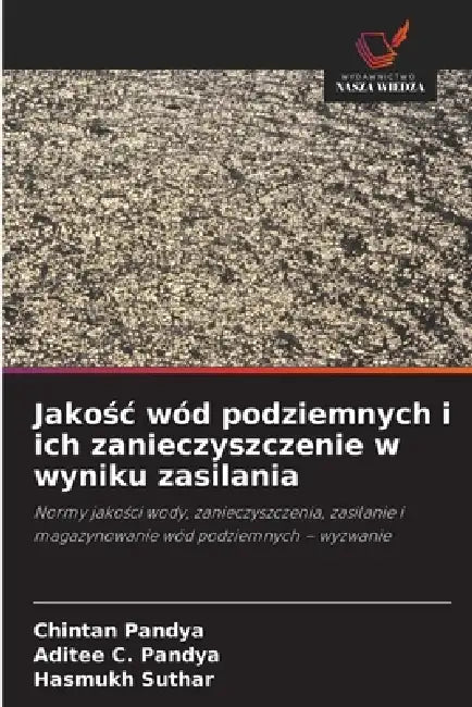 Jakośc wód podziemnych i ich zanieczyszczenie w wyniku zasilania by Chintan Pandya, Aditee C. Pandya, Hasmukh Suthar