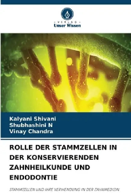 Rolle Der Stammzellen in Der Konservierenden Zahnheilkunde Und Endodontie by Kalyani Shivani, Shubhashini N, Vinay Chandra
