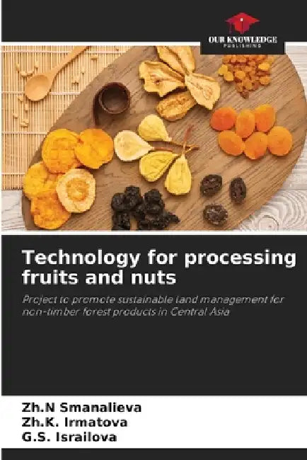 Technology for processing fruits and nuts by Zh N. Smanalieva, Zh K. Irmatova, G. S. Israilova