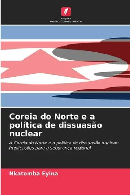 Coreia do Norte e a política de dissuasão nuclear by Nkatomba Eyina