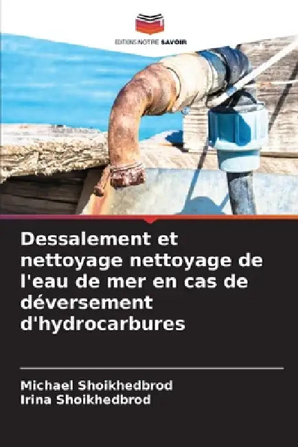 Dessalement et nettoyage nettoyage de l'eau de mer en cas de déversement d'hydrocarbures by Michael Shoikhedbrod, Irina Shoikhedbrod
