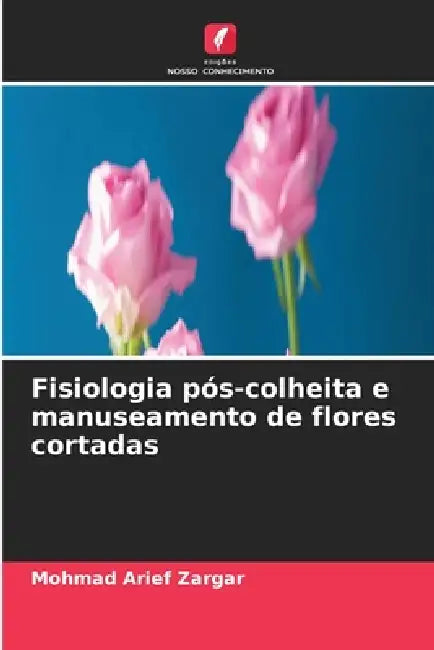 Fisiologia pós-colheita e manuseamento de flores cortadas by Mohmad Arief Zargar