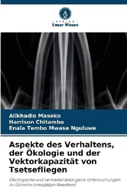 Aspekte des Verhaltens, der Ökologie und der Vektorkapazität von Tsetsefliegen by Alikhadio Maseko, Harrison Chitambo, Enala Tembo Mwase Nguluwe