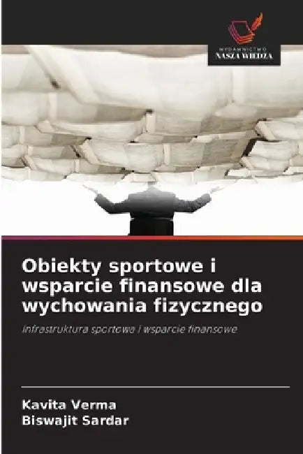 Obiekty sportowe i wsparcie finansowe dla wychowania fizycznego by Kavita Verma, Biswajit Sardar