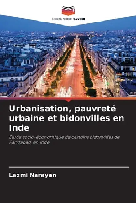 Urbanisation, pauvreté urbaine et bidonvilles en Inde by Laxmi Narayan