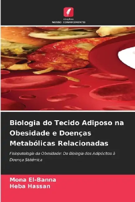 Biologia do Tecido Adiposo na Obesidade e Doenças Metabólicas Relacionadas by Mona El-Banna, Heba Hassan