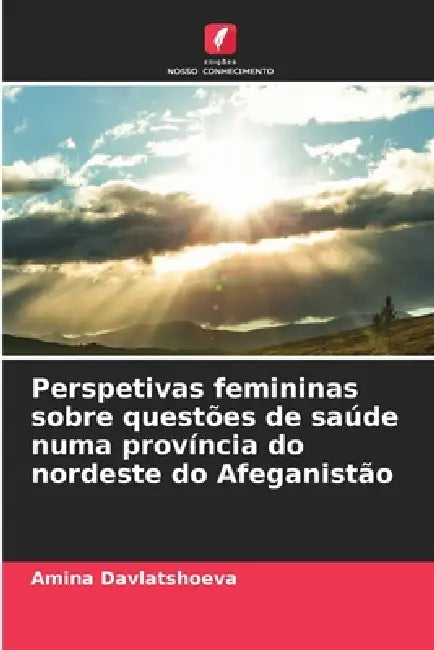 Perspetivas femininas sobre questões de saúde numa província do nordeste do Afeganistão by Amina Davlatshoeva
