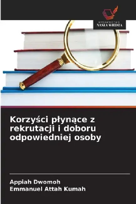 Korzyści plynące z rekrutacji i doboru odpowiedniej osoby by Appiah Dwomoh, Emmanuel Attah Kumah