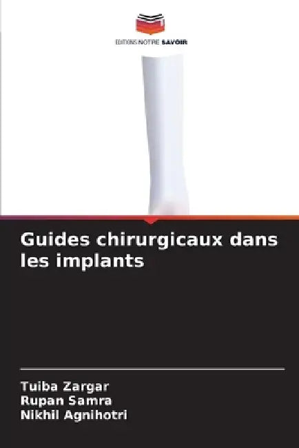 Guides chirurgicaux dans les implants by Tuiba Zargar, Rupan Samra, Nikhil Agnihotri