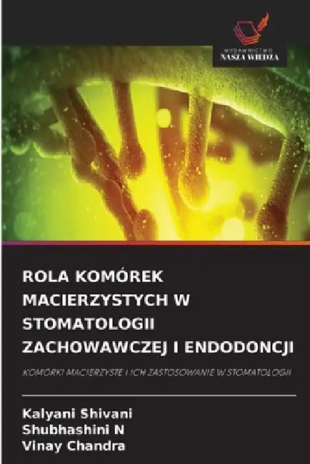 Rola Komórek Macierzystych W Stomatologii Zachowawczej I Endodoncji by Kalyani Shivani, Shubhashini N, Vinay Chandra