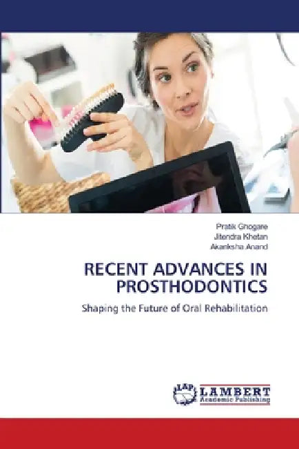 Recent Advances in Prosthodontics by Pratik Ghogare, Jitendra Khetan, Akanksha Anand