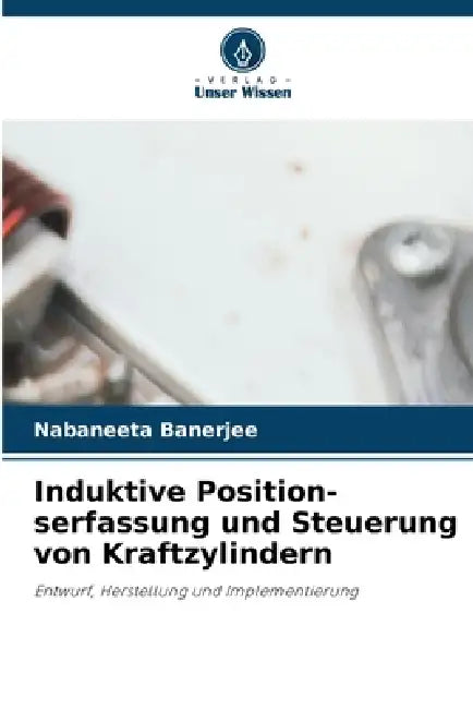 Induktive Position-serfassung und Steuerung von Kraftzylindern by Nabaneeta Banerjee