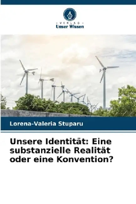 Unsere Identität: Eine substanzielle Realität oder eine Konvention? by Lorena-Valeria Stuparu
