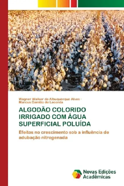 Algodão Colorido Irrigado Com Água Superficial Poluída by Wagner Walker de Albuquerque Alves, Marcus Damião de Lacerda