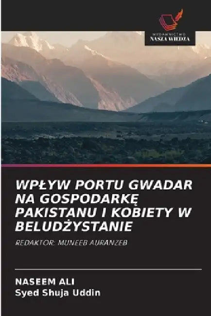 Wplyw Portu Gwadar Na GospodarkĘ Pakistanu I Kobiety W BeludŻystanie by Naseem Ali, Syed Shuja Uddin