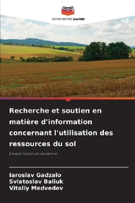 Recherche et soutien en matière d'information concernant l'utilisation des ressources du sol by Iaroslav Gadzalo, Sviatoslav Baliuk, Vitaliy Medvedev