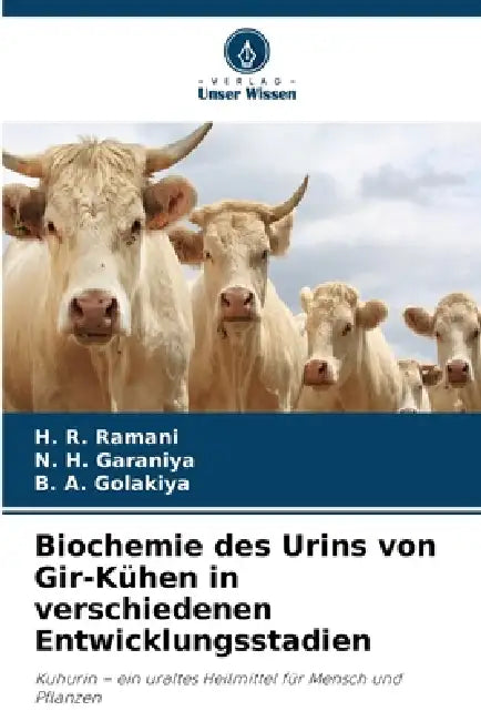 Biochemie des Urins von Gir-Kühen in verschiedenen Entwicklungsstadien by H. R. Ramani, N. H. Garaniya, B. a. Golakiya