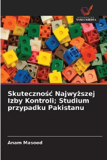 Skutecznośc Najwyższej Izby Kontroli; Studium przypadku Pakistanu by Anam Masood