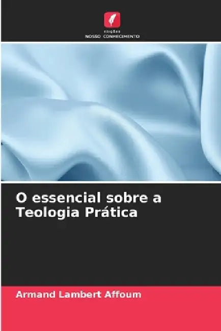 O essencial sobre a Teologia Prática by Armand Lambert Affoum