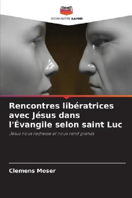 Rencontres libératrices avec Jésus dans l'Évangile selon saint Luc by Clemens Moser