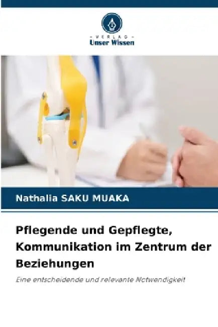 Pflegende und Gepflegte, Kommunikation im Zentrum der Beziehungen by Nathalia Saku Muaka